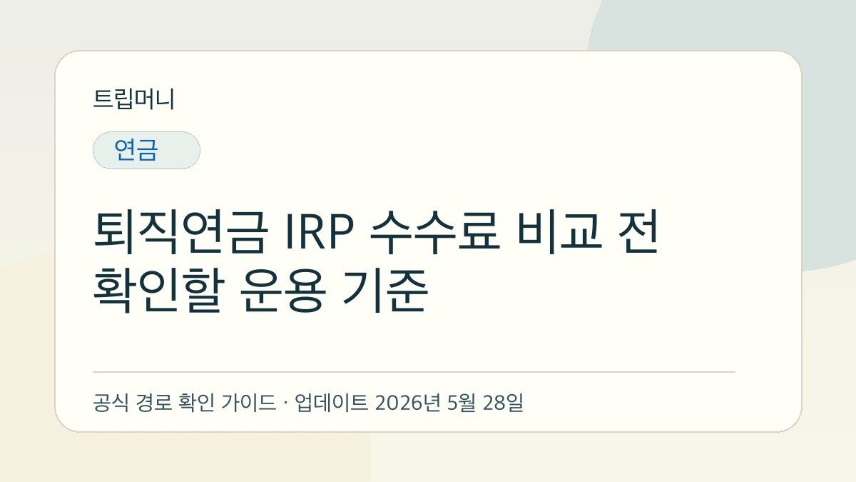 퇴직연금 IRP 수수료 비교 전 확인할 운용 기준 - 트립머니 생활금융 가이드